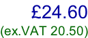£24.60 (ex.VAT 20.50)