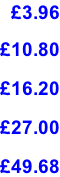 £3.96  £10.80  £16.20  £27.00  £49.68