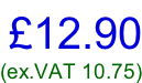 £12.90 (ex.VAT 10.75)