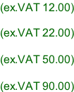 (ex.VAT 12.00)  (ex.VAT 22.00)  (ex.VAT 50.00)  (ex.VAT 90.00)