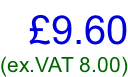 £9.60 (ex.VAT 8.00)