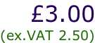 £3.00 (ex.VAT 2.50)
