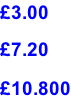 £3.00  £7.20  £10.800