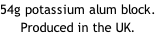 54g potassium alum block. Produced in the UK.