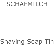 SCHAFMILCH     Shaving Soap Tin