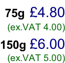 75g £4.80 (ex.VAT 4.00)  150g £6.00 (ex.VAT 5.00)
