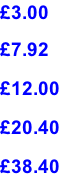 £3.00  £7.92  £12.00  £20.40  £38.40