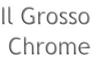 Il Grosso Chrome