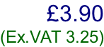 £3.90  (Ex.VAT 3.25)