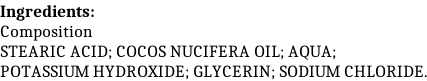 Ingredients: Composition STEARIC ACID; COCOS NUCIFERA OIL; AQUA; POTASSIUM HYDROXIDE; GLYCERIN; SODIUM CHLORIDE.