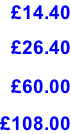 £14.40  £26.40  £60.00  £108.00