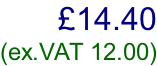£14.40  (ex.VAT 12.00)