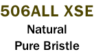 506ALL XSE Natural Pure Bristle