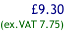 £9.30 (ex.VAT 7.75)