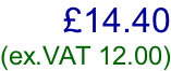 £14.40 (ex.VAT 12.00)