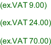(ex.VAT 9.00)  (ex.VAT 24.00)  (ex.VAT 70.00)