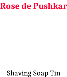 Rose de Pushkar      Shaving Soap Tin