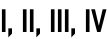 I, II, III, IV