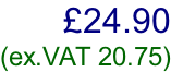£24.90  (ex.VAT 20.75)
