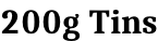 200g Tins