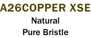 A26COPPER XSE Natural Pure Bristle