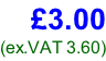 £3.00 (ex.VAT 3.60)