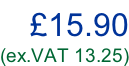 £15.90 (ex.VAT 13.25)