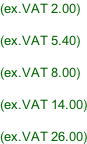 (ex.VAT 2.00)  (ex.VAT 5.40)  (ex.VAT 8.00)  (ex.VAT 14.00)  (ex.VAT 26.00)