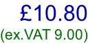 £10.80 (ex.VAT 9.00)