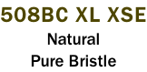 508BC XL XSE Natural Pure Bristle