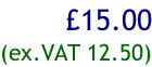 £15.00 (ex.VAT 12.50)