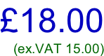 £18.00 (ex.VAT 15.00)