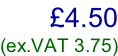 £4.50 (ex.VAT 3.75)