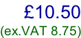 £10.50 (ex.VAT 8.75)