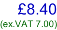 £8.40 (ex.VAT 7.00)