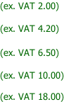 (ex. VAT 2.00)  (ex. VAT 4.20)  (ex. VAT 6.50)  (ex. VAT 10.00)  (ex. VAT 18.00)