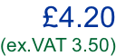 £4.20 (ex.VAT 3.50)