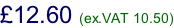 £12.60 (ex.VAT 10.50)