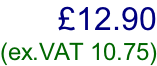 £12.90  (ex.VAT 10.75)