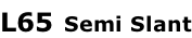 L65 Semi Slant