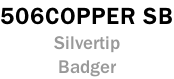 506COPPER SB Silvertip Badger