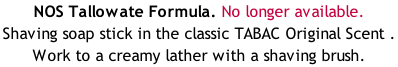 NOS Tallowate Formula. No longer available. Shaving soap stick in the classic TABAC Original Scent .  Work to a creamy lather with a shaving brush.