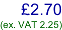 £2.70 (ex. VAT 2.25)